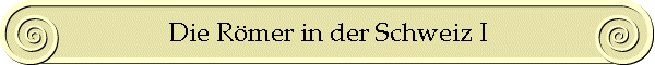 Die Römer in der Schweiz I