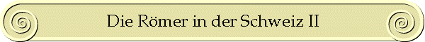 Die Römer in der Schweiz II
