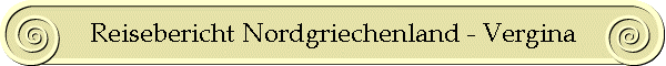 Reisebericht Nordgriechenland - Vergina