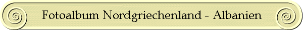 Fotoalbum Nordgriechenland - Albanien