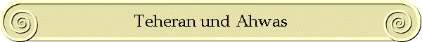 Teheran und Ahwas